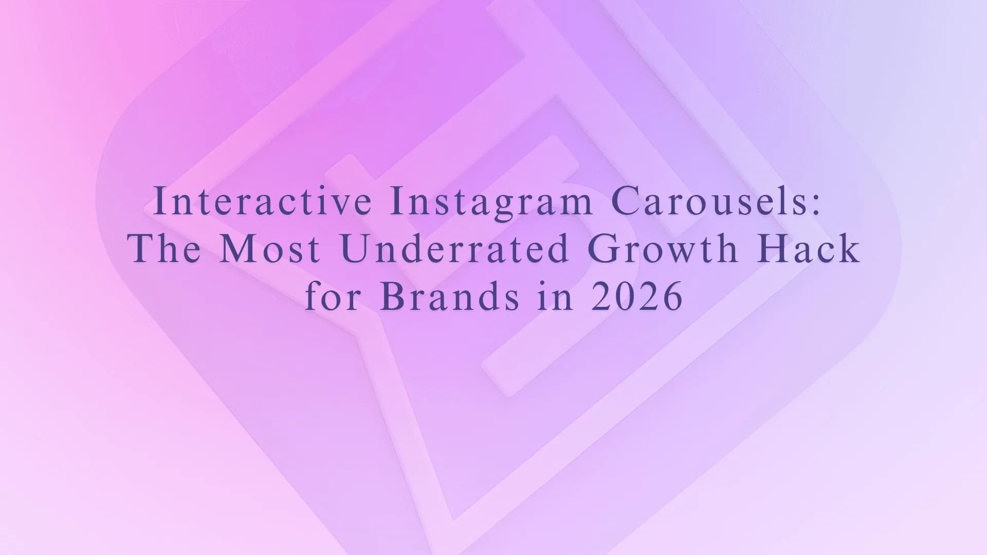 Interactive Instagram Carousels:  The Most Underrated Growth Hack for Brands in 2026