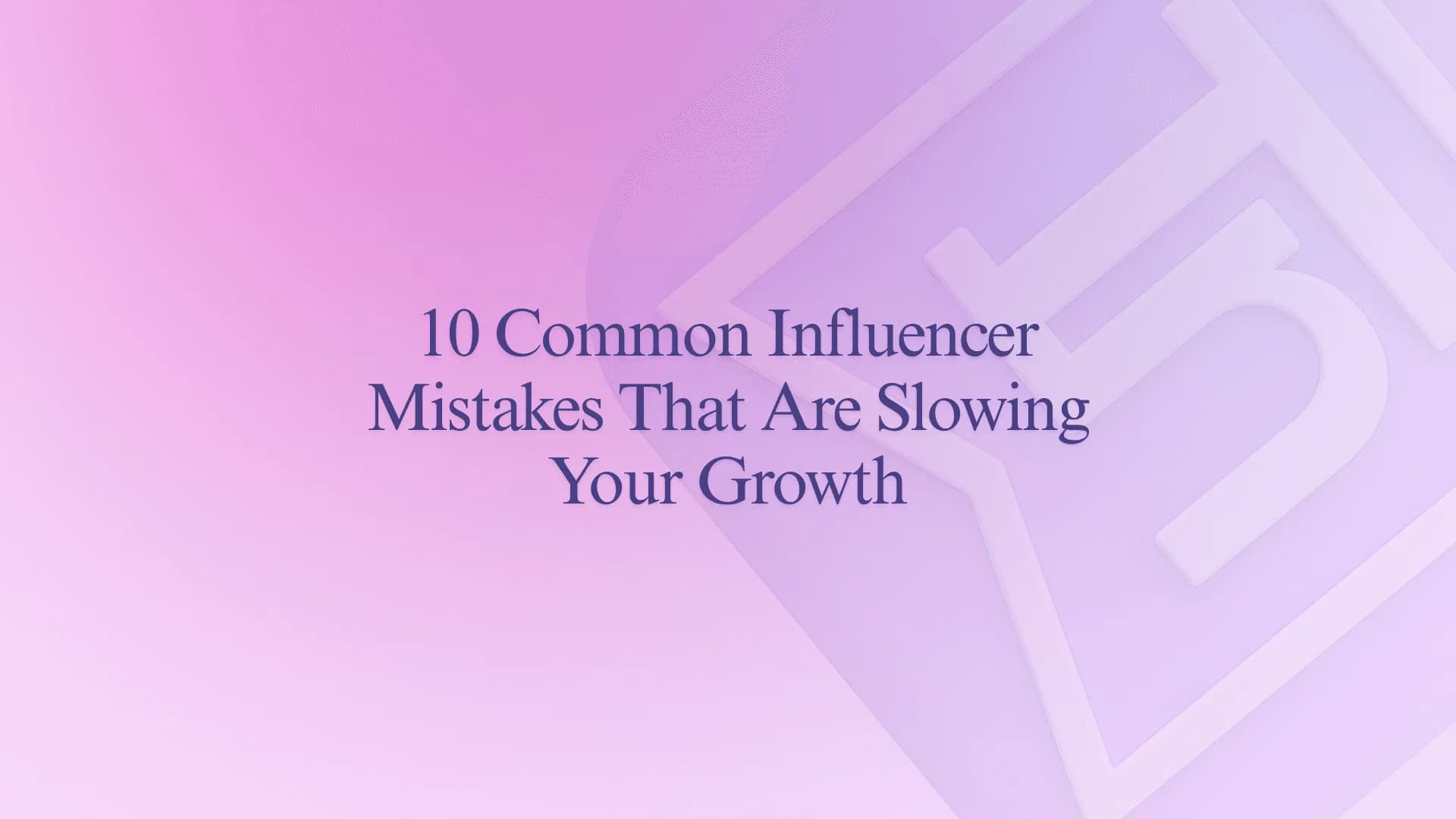 10 Common Influencer Mistakes That Are Slowing Your Growth