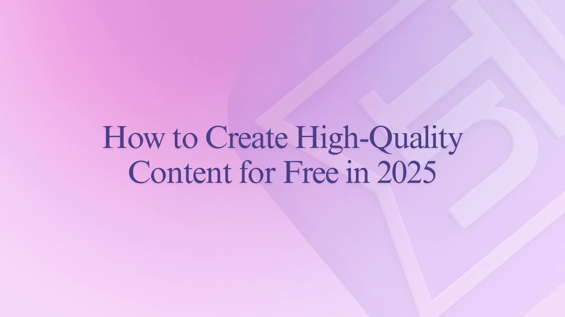 How to Create High-Quality Content for Free in 2025