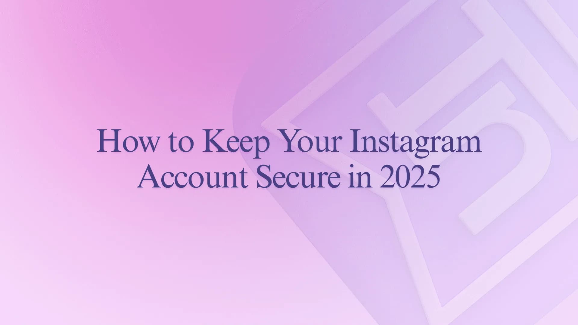 How to Keep Your Instagram Account Secure in 2025