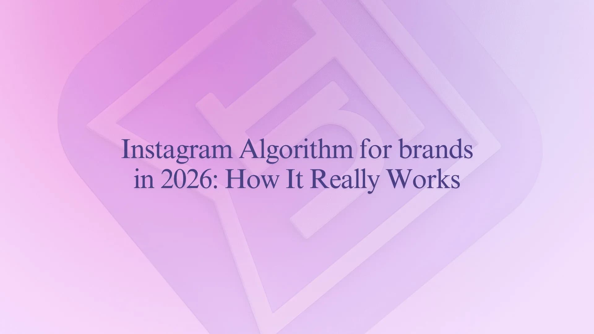 Instagram Algorithm for brands in 2026: How It Really Works