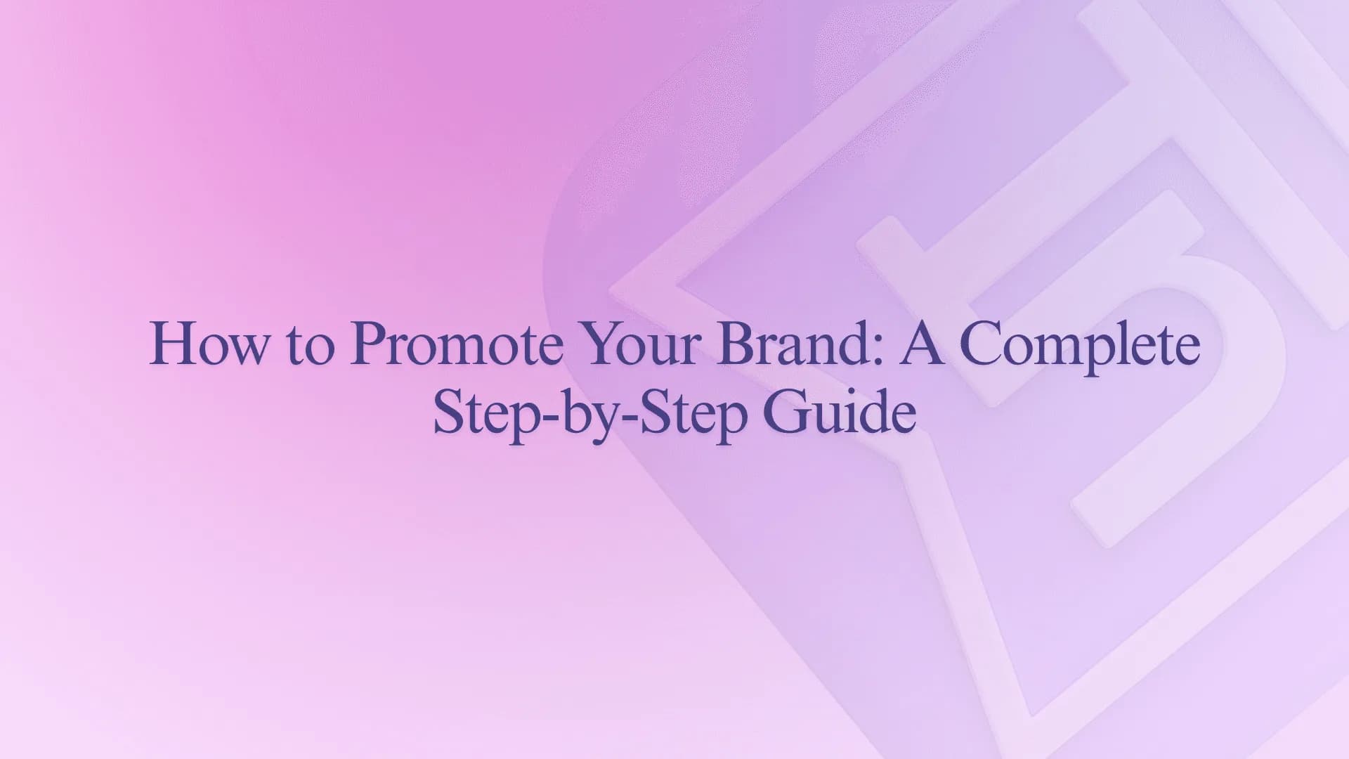 How to Promote Your Brand: A Complete Step-by-Step Guide